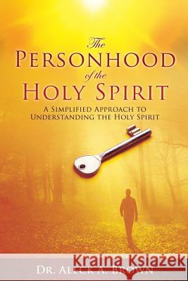 The Personhood of the Holy Spirit Dr Aleck A Brown 9781498494762 Xulon Press