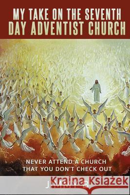 My take on the Seventh Day Adventist Church Jimmy B 9781498494847 Xulon Press