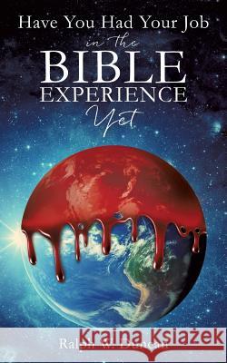 Have You Had Your Job in the Bible Experience Yet Ralph W Duncan 9781498495325 Xulon Press