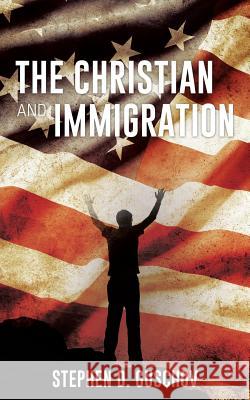 The Christian and Immigration Stephen D Guschov 9781498496414 Xulon Press