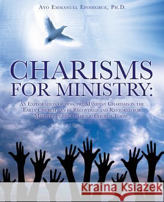 Charisms for Ministry Ayo Emmanuel Efodigbue, PH D 9781498498098 Xulon Press