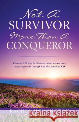 Not a Survivor More Than a Conqueror Rachel Howington 9781498498159