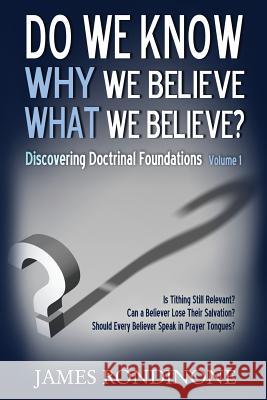 Do we know WHY we believe WHAT we believe? James Rondinone 9781498498395 Xulon Press