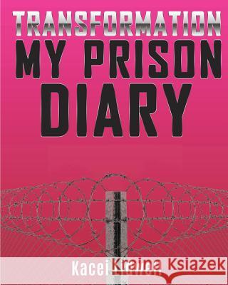 TRANSFORMATION My Prison Diary Kacei Lidwell 9781498498456 Xulon Press