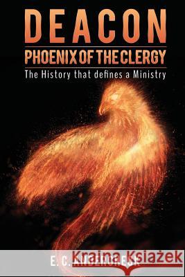 Deacon Phoenix Of The Clergy E C Andercheck 9781498498937 Xulon Press