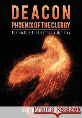Deacon Phoenix Of The Clergy E C Andercheck 9781498498944 Xulon Press