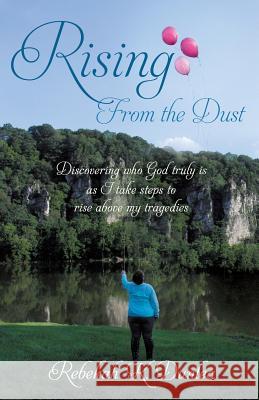 Rising From The Dust Rebekah K Dunlea 9781498499231 Xulon Press