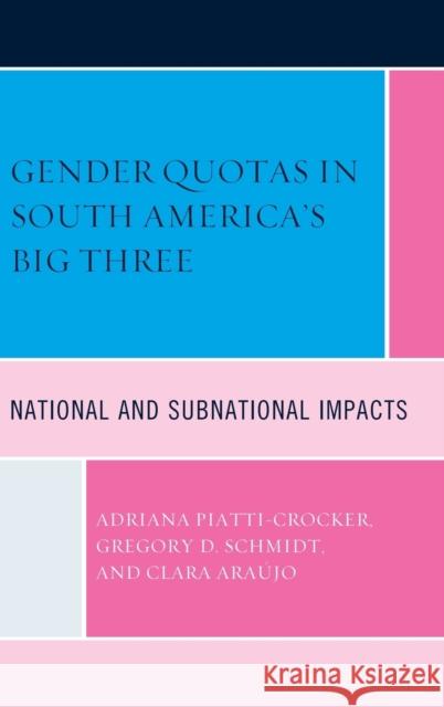 Gender Quotas in South America's Big Three: National and Subnational Impacts Adriana Piatti-Crocker Gregory D. Schmidt Clara Araujo 9781498500166 Lexington Books