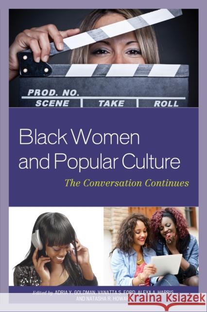 Black Women and Popular Culture: The Conversation Continues Adria Y. Goldman VaNatta S. Ford Alexa A. Harris 9781498500395 Lexington Books