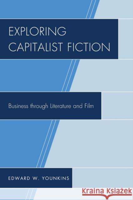 Exploring Capitalist Fiction: Business through Literature and Film Younkins, Edward W. 9781498500722 Lexington Books