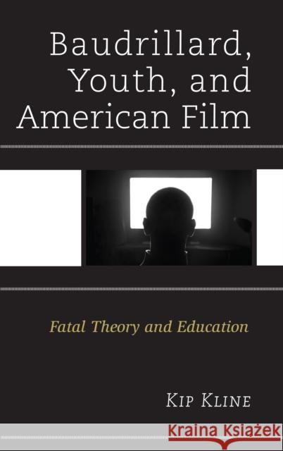 Baudrillard, Youth, and American Film: Fatal Theory and Education Kip Kline 9781498501507 Lexington Books