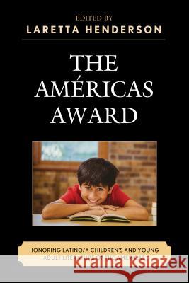 The Américas Award: Honoring Latino/A Children's and Young Adult Literature of the Americas Henderson, Laretta 9781498501606 Lexington Books