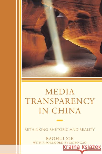 Media Transparency in China: Rethinking Rhetoric and Reality Baohui Xie Mobo Gao 9781498502139