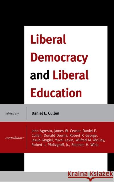 Liberal Democracy and Liberal Education Daniel E. Cullen John Agresto James W. Ceaser 9781498502467