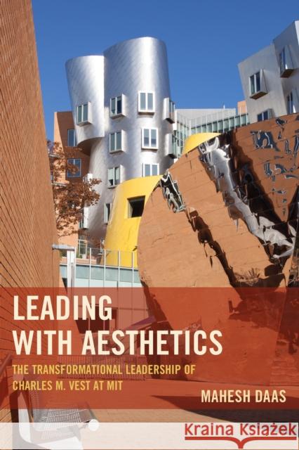 Leading with Aesthetics: The Transformational Leadership of Charles M. Vest at Mit Mahesh Daas 9781498502498 Lexington Books