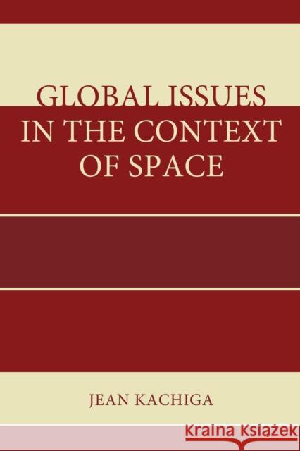 Global Issues in the Context of Space Jean Kachiga 9781498502573 Lexington Books