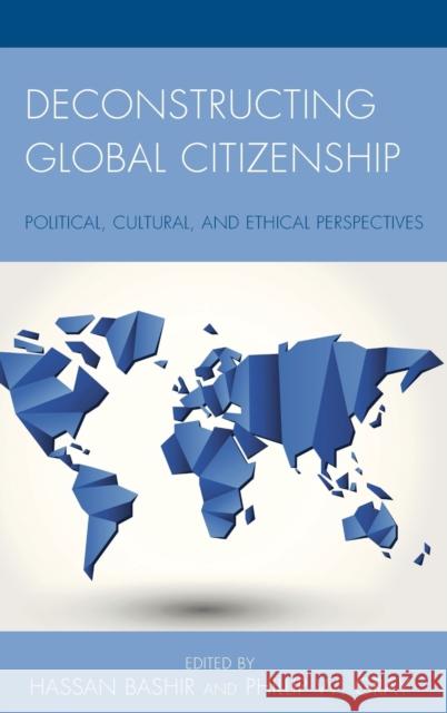 Deconstructing Global Citizenship: Political, Cultural, and Ethical Perspectives Hassan Bashir Phillip W. Gray Ahmed Bashir 9781498502580 Lexington Books