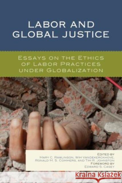 Labor and Global Justice: Essays on the Ethics of Labor Practices Under Globalization Rawlinson, Mary C. 9781498503099 Lexington Books