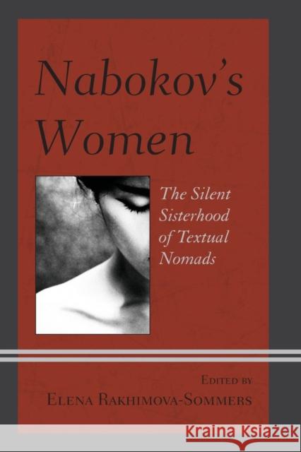 Nabokov's Women: The Silent Sisterhood of Textual Nomads Elena Rakhimova-Sommers Elena Sommers Sofia Ahlberg 9781498503327 Lexington Books