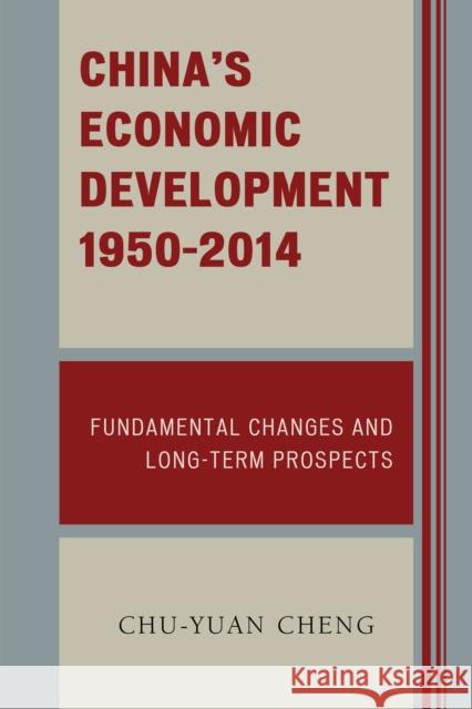 China's Economic Development, 1950-2014: Fundamental Changes and Long-Term Prospects Chu-Yuan Cheng 9781498503365 Lexington Books