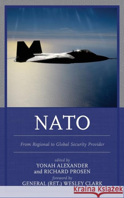 NATO: From Regional to Global Security Provider Yonah Alexander Richard Prosen James Derric 9781498503686 Lexington Books