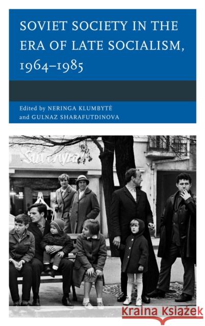 Soviet Society in the Era of Late Socialism, 1964-1985 Klumbyte, Neringa 9781498503860 Lexington Books