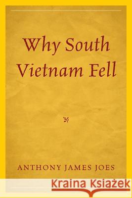 Why South Vietnam Fell Anthony James Joes 9781498503914