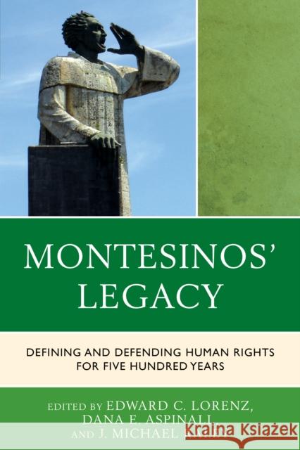 Montesinos' Legacy: Defining and Defending Human Rights for Five Hundred Years Dana E. Aspinall Edward C. Lorenz J. Michael Raley 9781498504133