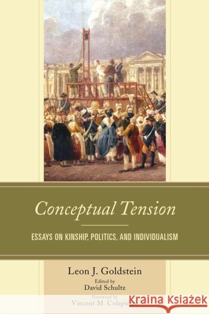 Conceptual Tension: Essays on Kinship, Politics, and Individualism Leon J. Goldstein David Schultz Vincent M. Colapietro 9781498504225 Lexington Books