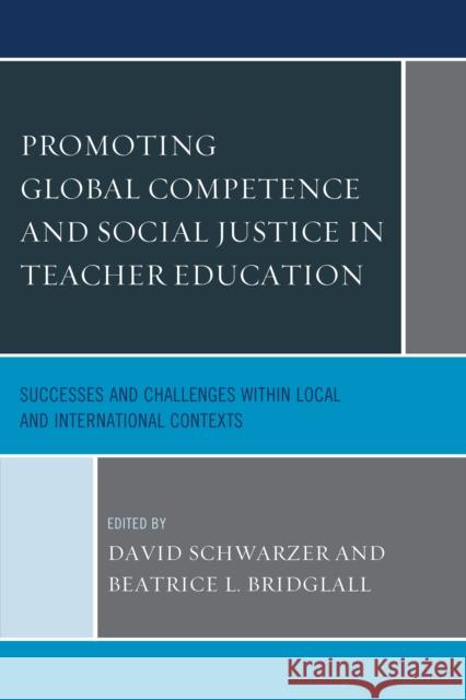 Promoting Global Competence and Social Justice in Teacher Education: Successes and Challenges within Local and International Contexts Schwarzer, David 9781498504355 Lexington Books