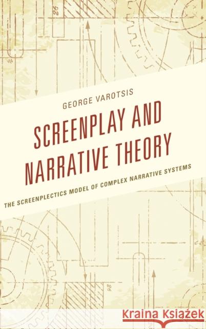 Screenplay and Narrative Theory: The Screenplectics Model of Complex Narrative Systems George Varotsis 9781498504416 Lexington Books