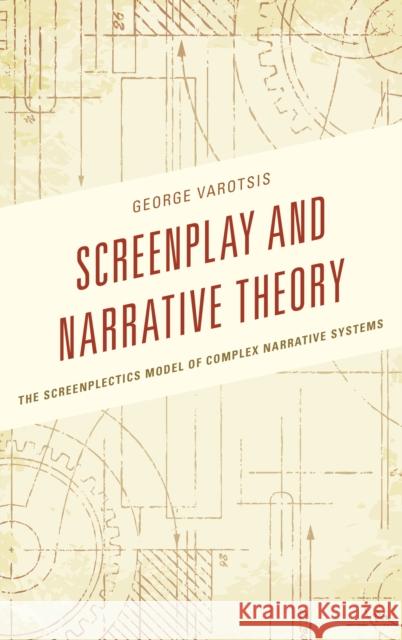 Screenplay and Narrative Theory: The Screenplectics Model of Complex Narrative Systems George Varotsis 9781498504430 Lexington Books