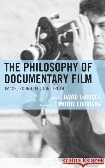 The Philosophy of Documentary Film David Larocca Timothy Corrigan David Larocca 9781498504515