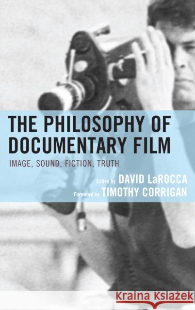 The Philosophy of Documentary Film David Larocca Timothy Corrigan Diana Allan 9781498504539 Lexington Books