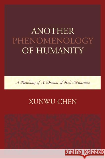 Another Phenomenology of Humanity: A Reading of a Dream of Red Mansions Xunwu Chen 9781498504546 Lexington Books