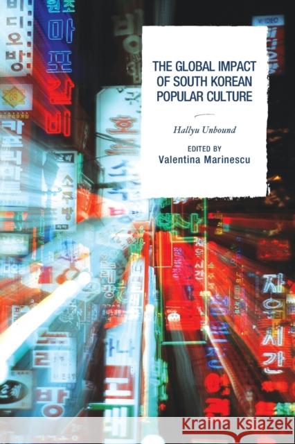 The Global Impact of South Korean Popular Culture: Hallyu Unbound Marinescu, Valentina 9781498504614 Lexington Books