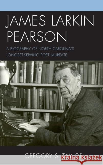 James Larkin Pearson: A Biography of North Carolina's Longest Serving Poet Laureate Taylor, Gregory S. 9781498505192 Lexington Books