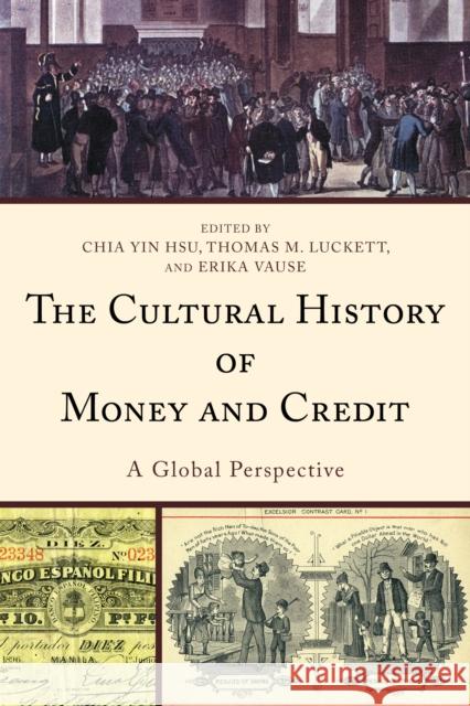 The Cultural History of Money and Credit: A Global Perspective Chia Yin Hsu Thomas Luckett Erika Vause 9781498505925 Lexington Books