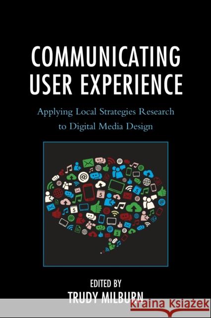 Communicating User Experience: Applying Local Strategies Research to Digital Media Design Trudy Milburn Maaike Bouwmeester Donal Carbaugh 9781498506151 Lexington Books