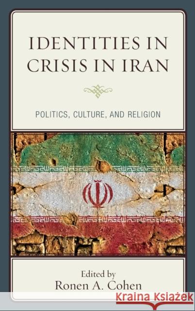Identities in Crisis in Iran: Politics, Culture, and Religion Cohen, Ronen A. 9781498506410 Lexington Books