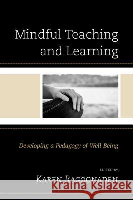Mindful Teaching and Learning: Developing a Pedagogy of Well-Being Karen Ragoonaden Elizabeth MacKenzie Sabre Cherkowski 9781498506663 Lexington Books