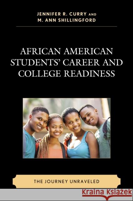 African American Students' Career and College Readiness: The Journey Unraveled Jennifer R. Curry M. Ann Shillingford Brandee Appling 9781498506885 Lexington Books
