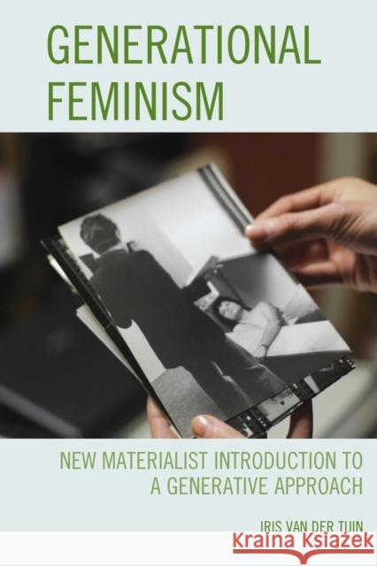 Generational Feminism: New Materialist Introduction to a Generative Approach Van Der Tuin, Iris 9781498506908 Lexington Books