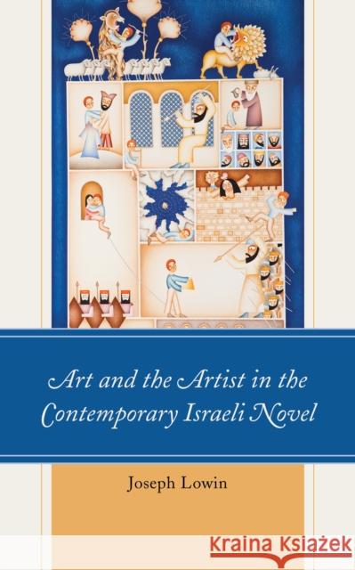 Art and the Artist in the Contemporary Israeli Novel Joseph Lowin 9781498507066 Lexington Books