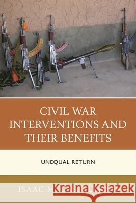 Civil War Interventions and Their Benefits: Unequal Return Isaac M. Castellano 9781498507097 Lexington Books