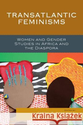 Transatlantic Feminisms: Women and Gender Studies in Africa and the Diaspora Cheryl R. Rodriguez Dzodzi Tsikata Akosua Adomako Ampofo 9781498507165