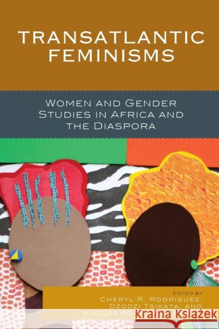 Transatlantic Feminisms: Women and Gender Studies in Africa and the Diaspora Cheryl R. Rodriguez Dzodzi Tsikata Akosua Adomako Ampofo 9781498507189