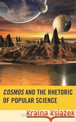 Cosmos and the Rhetoric of Popular Science Karen Schroeder Sorensen 9781498507592 Lexington Books