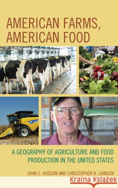American Farms, American Food: A Geography of Agriculture and Food Production in the United States John C. Hudson Christopher R. Laingen 9781498508209 Lexington Books