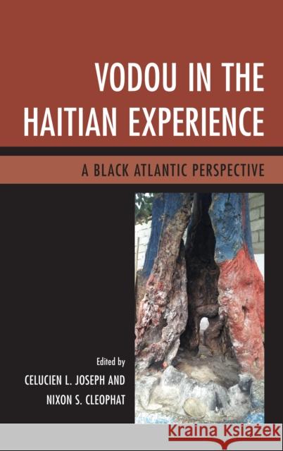 Vodou in the Haitian Experience: A Black Atlantic Perspective Celucien L. Joseph Asselin Charles Nixon S. Cleophat 9781498508315 Lexington Books